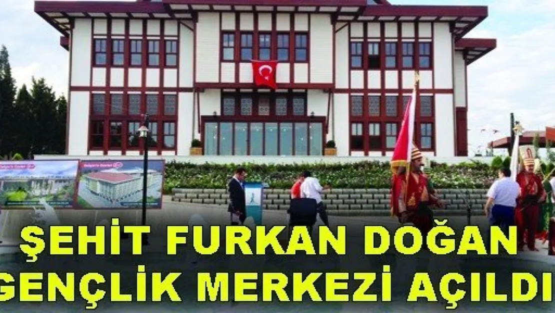 Şehit Furkan Doğan Gençlik Merkezi açıldı