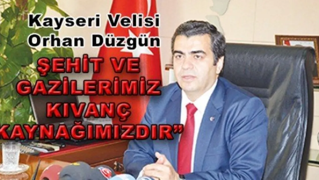 'ŞEHİT VE GAZİLERİMİZ KIVANÇ KAYNAĞIMIZDIR'