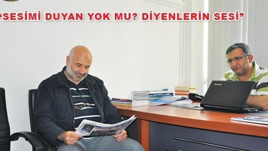 'SESİMİ DUYAN YOK MU? DİYENLERİN SESİ'