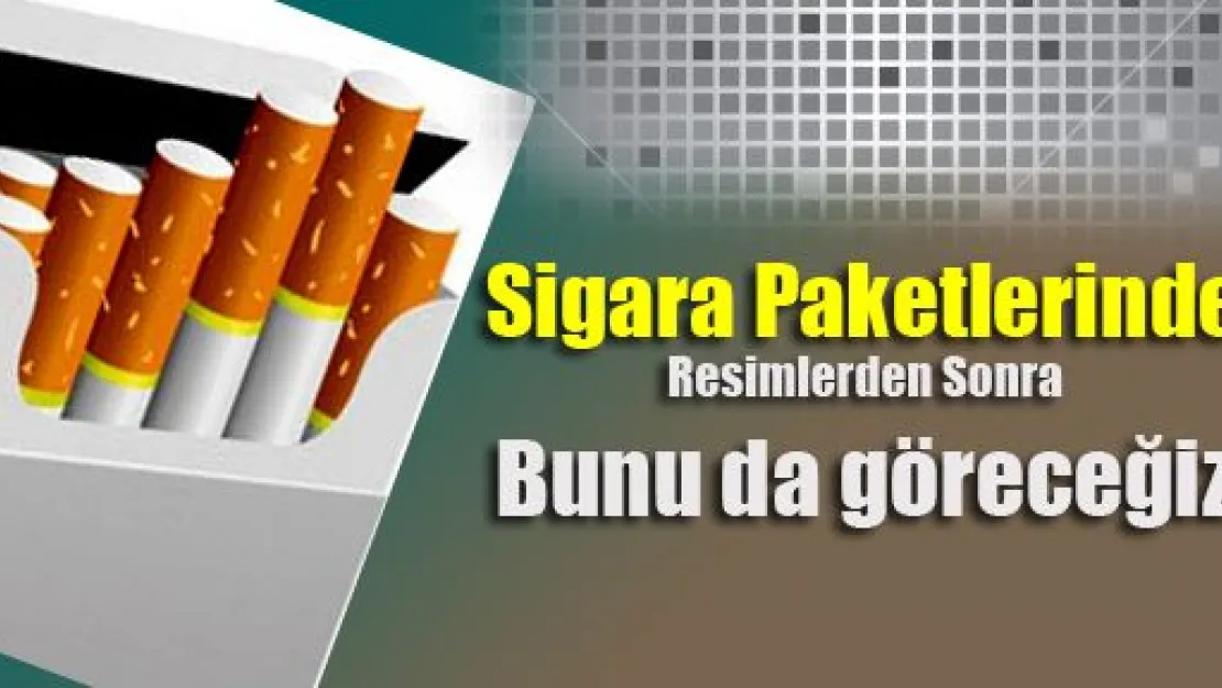 Sigara paketlerinde artık bunu da göreceğiz