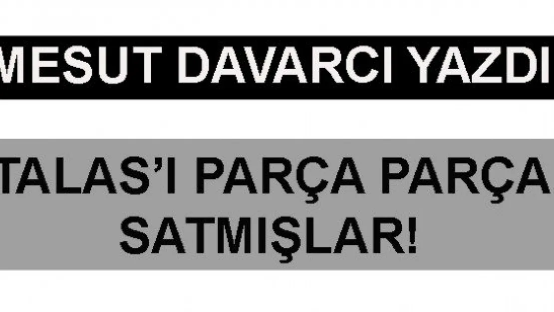 TALAS'I PARÇA PARÇA SATMIŞLAR!