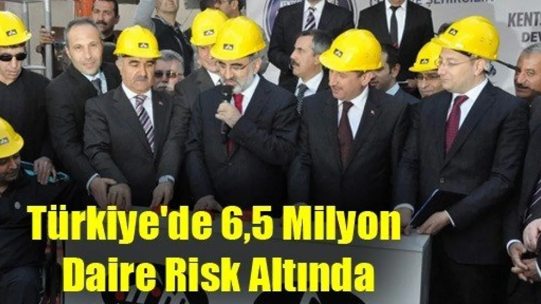 Türkiye'de 6,5 Milyon Daire Risk Altında