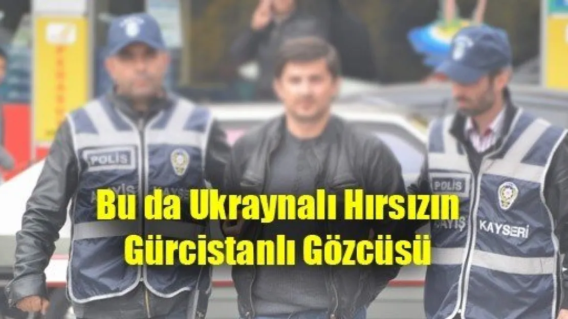 Ukraynalı Hırsızın Gürcü Gözcüsü Yakalandı