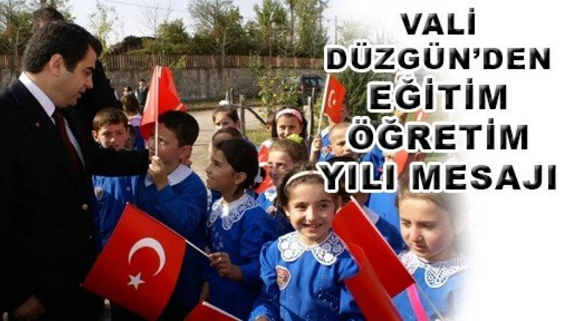  VALİ DÜZGÜN'DEN EĞİTİM ÖĞRETİM YILI MESAJI