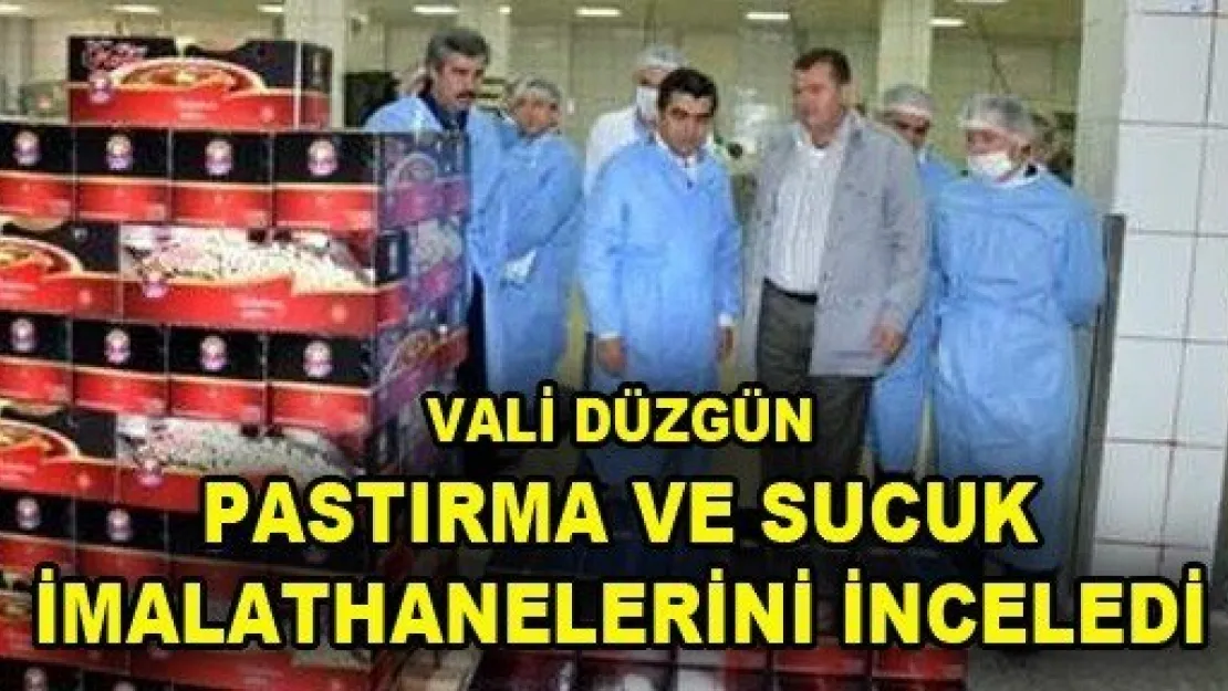 Vali Düzgün'den pastırma ve sucuk imalathanelerine ziyaret