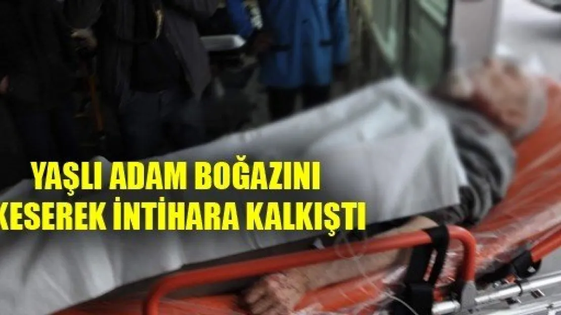 Yaşlı Adam Boğazını Keserek İntihara Kalkıştı