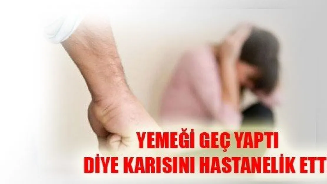 Yemeği Geç Yaptı Diye Karısını Dövdü