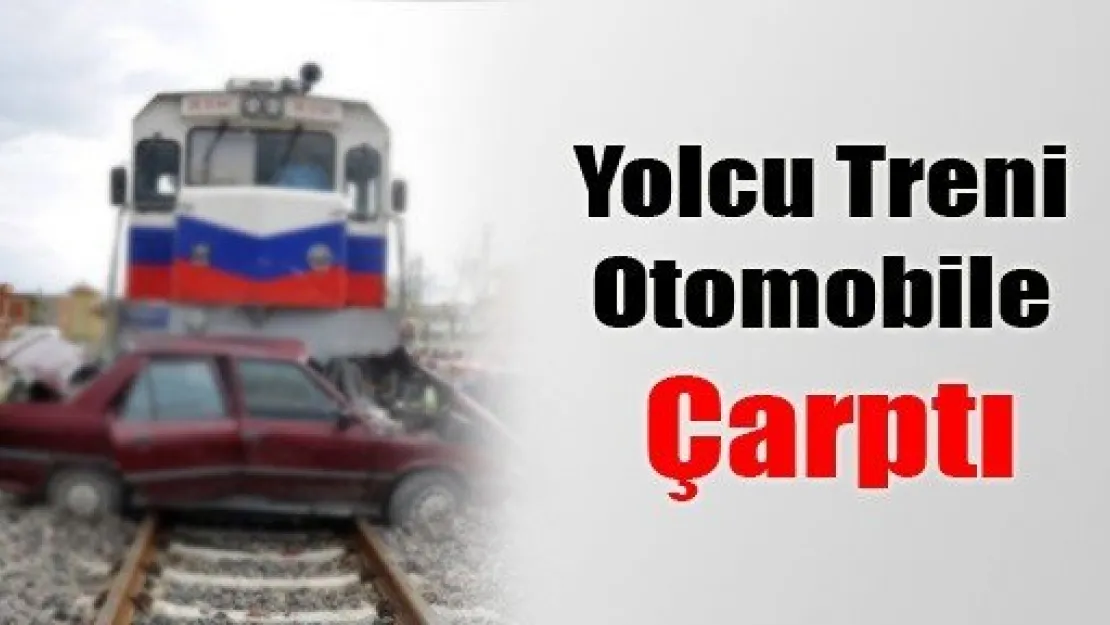 Yolcu Treni Otomobile Çarptı