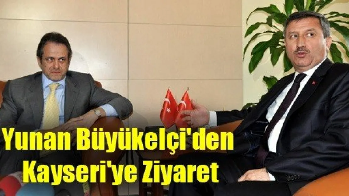 Yunan Büyükelçi'den Kayseri'ye Ziyaret