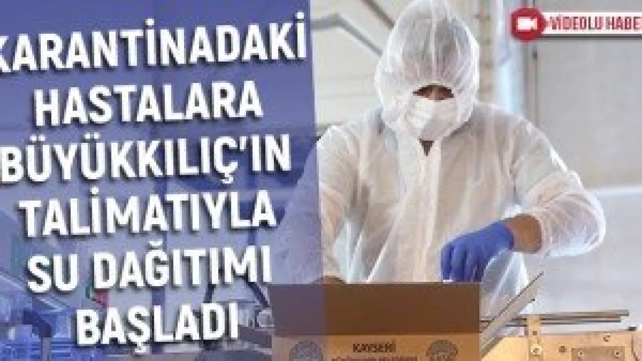 Karantinadaki hastalara Büyükkılıç'ın talimatıyla su dağıtımı başladı