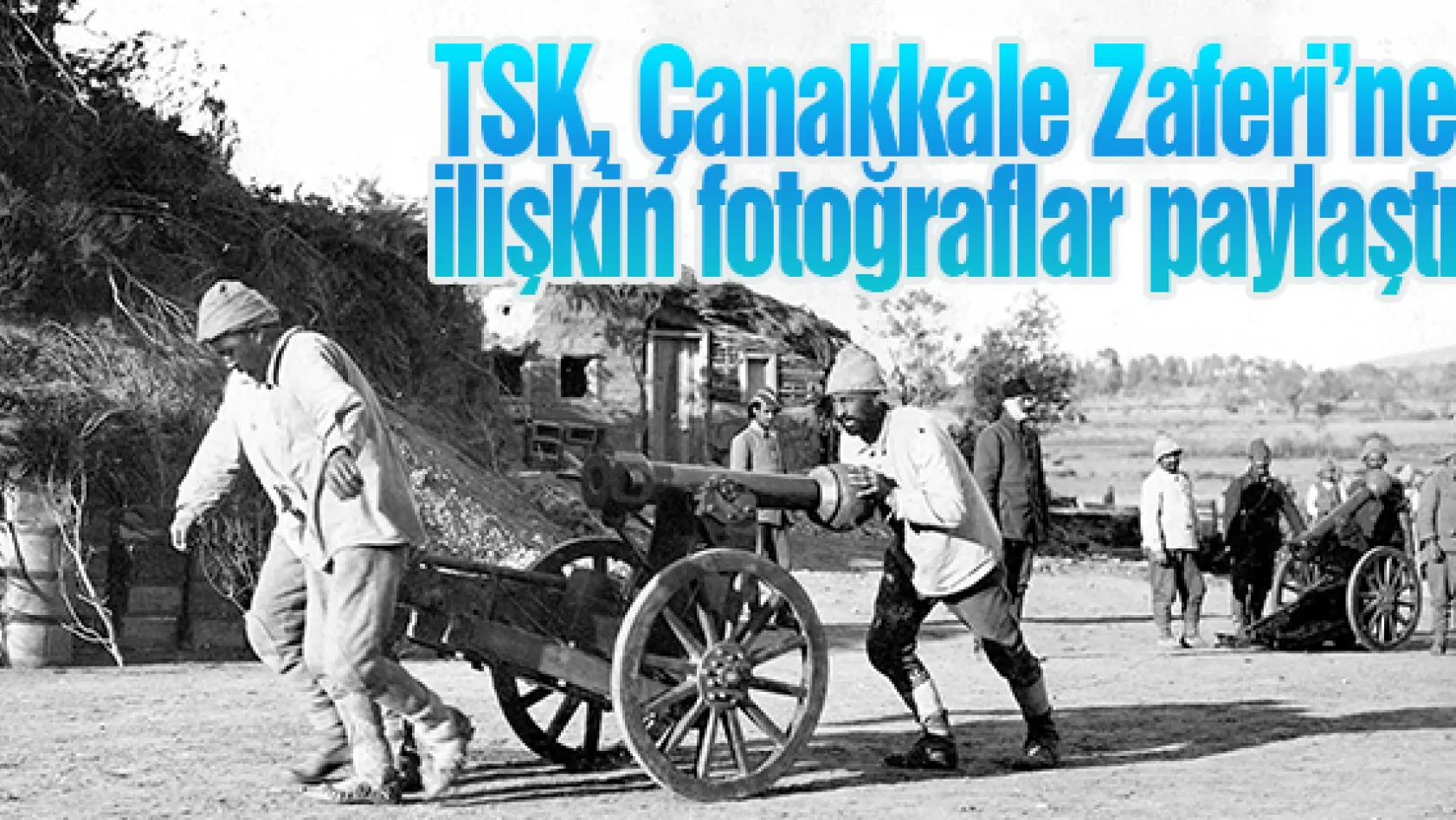 TSK, Çanakkale Zaferi'ne ilişkin fotoğraflar paylaştı