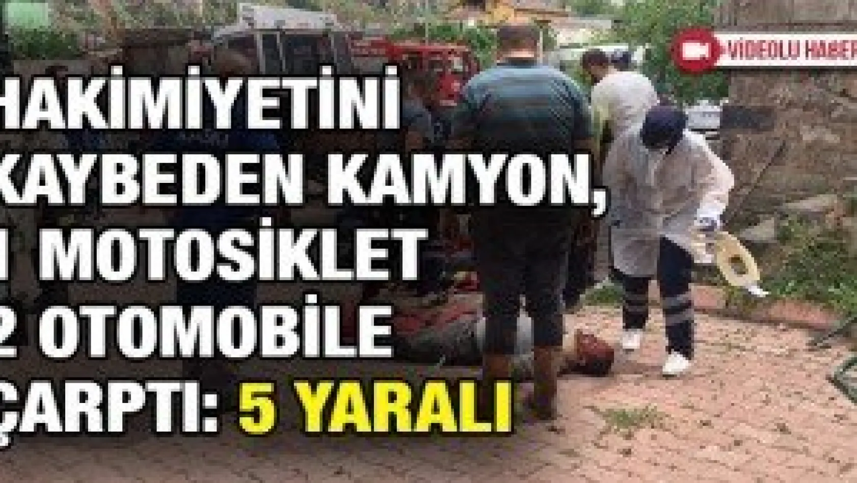 Hakimiyetini kaybeden kamyon, 1 motosiklet 2 otomobile çarptı: 5 yaralı