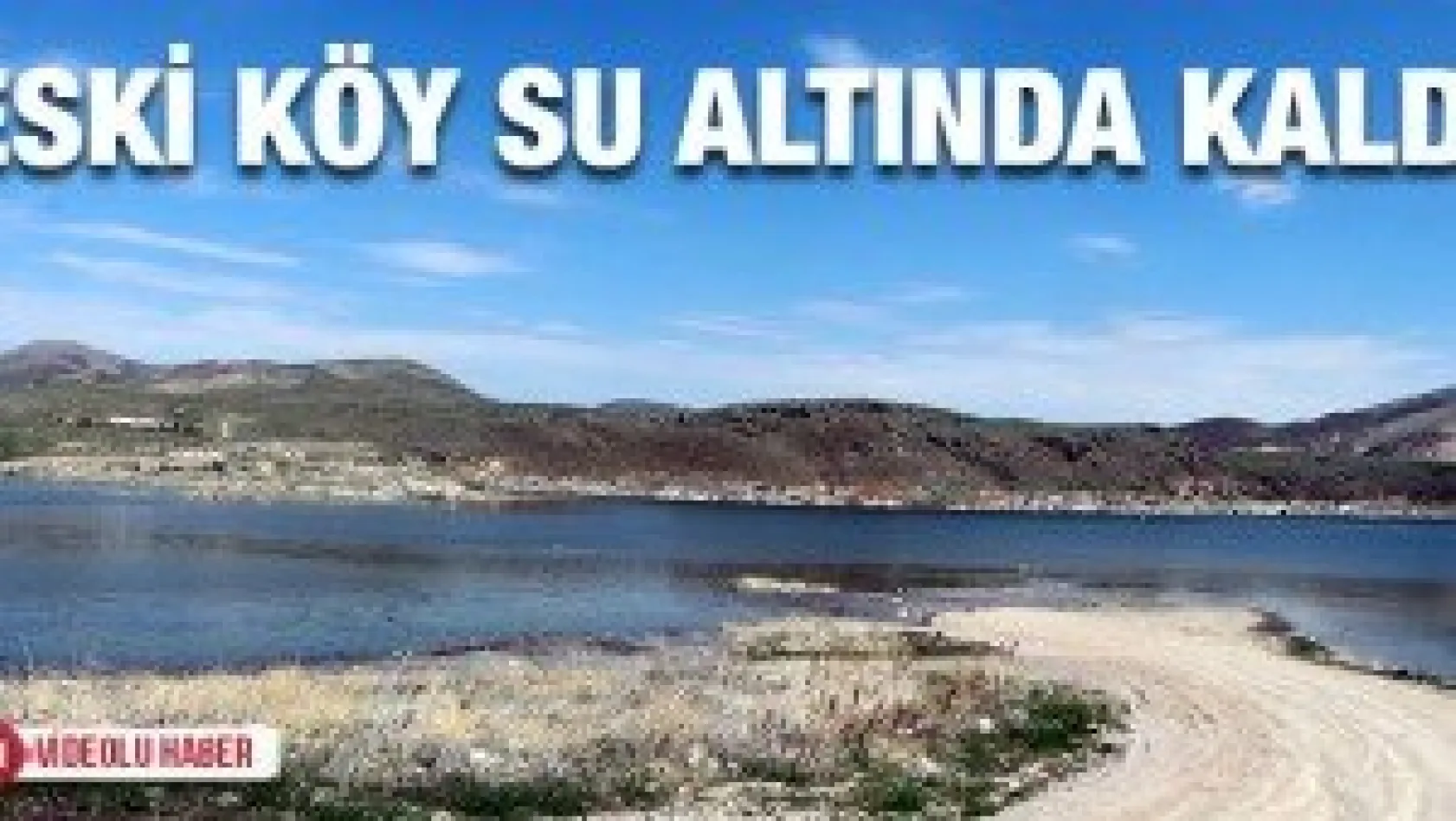 Baraj suları yükseldi, eski köy su altında kaldı