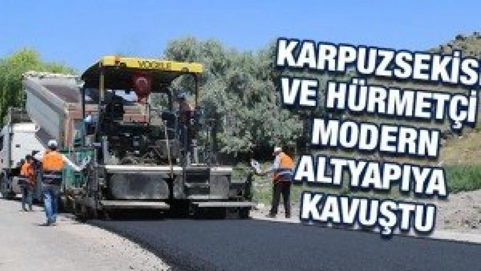 Karpuzsekisi ve Hürmetçi modern altyapıya kavuştu