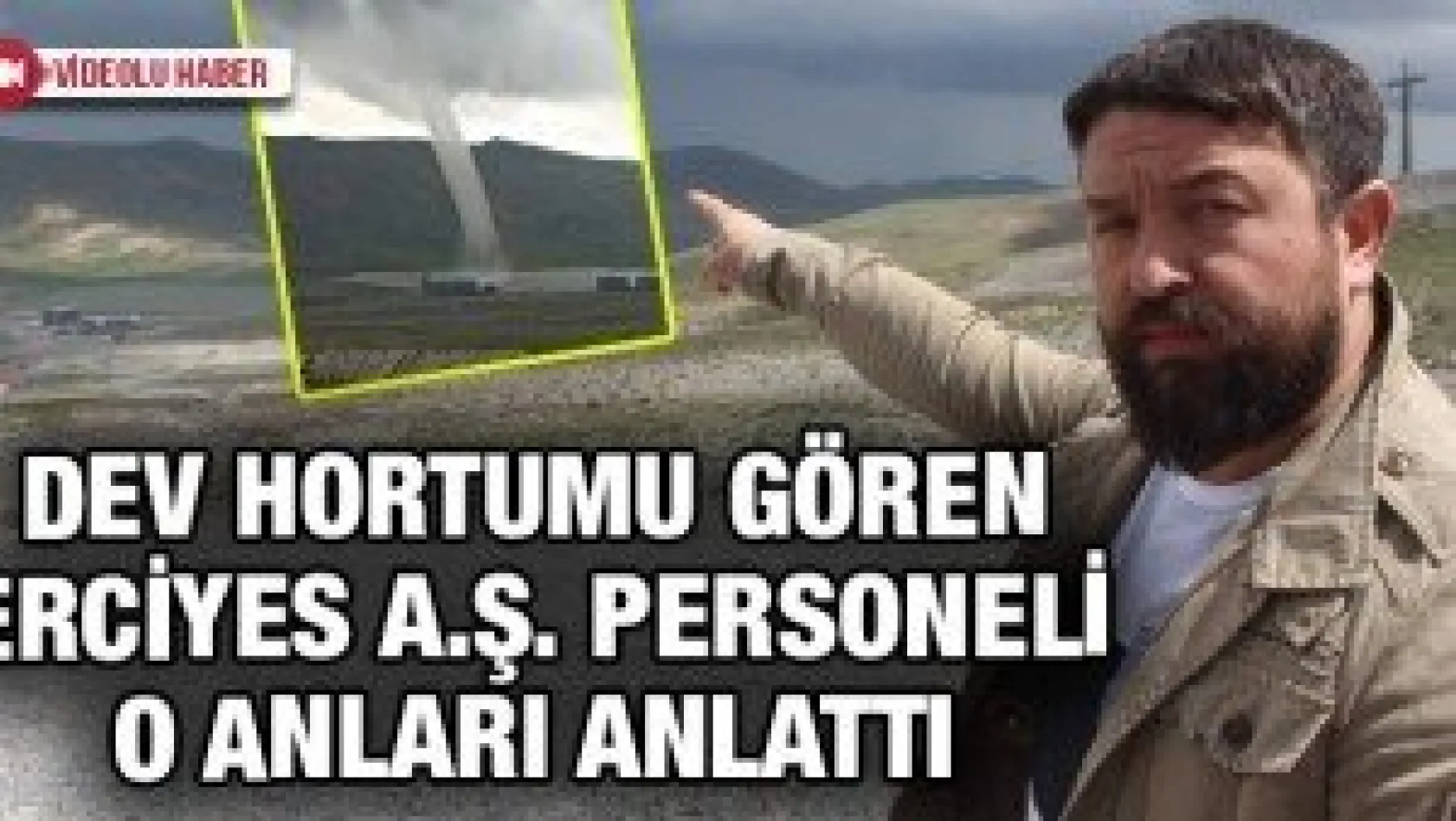 Dev hortumu gören Erciyes A.Ş. personeli o anları anlattı