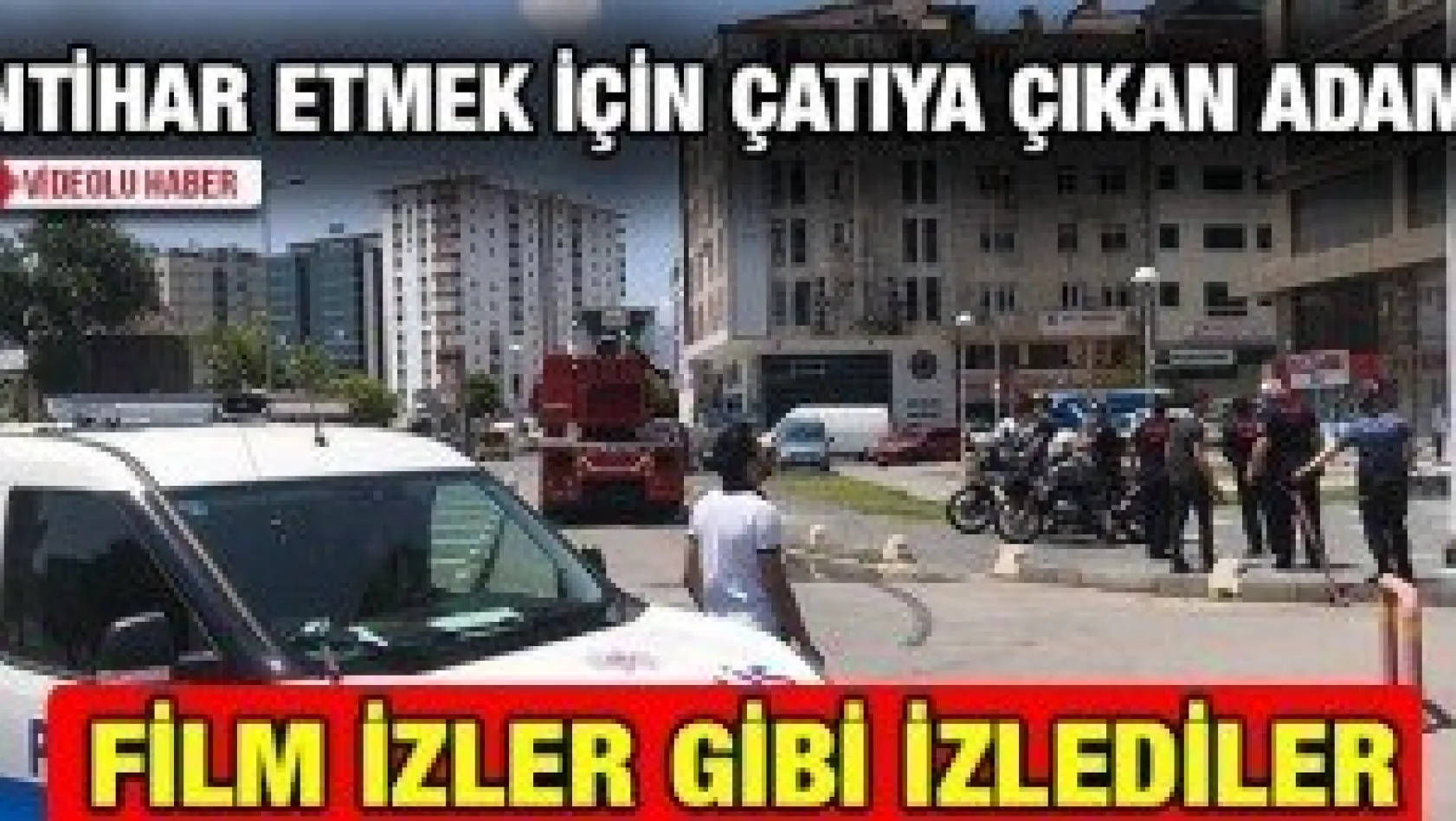 İntihar etmek için çatıya çıkan adamı, film izler gibi izlediler
