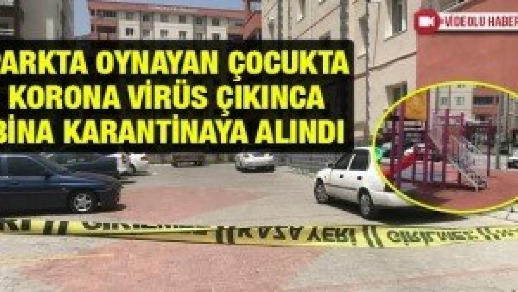 Parkta oynayan çocukta korona virüs çıkınca bina karantinaya alındı