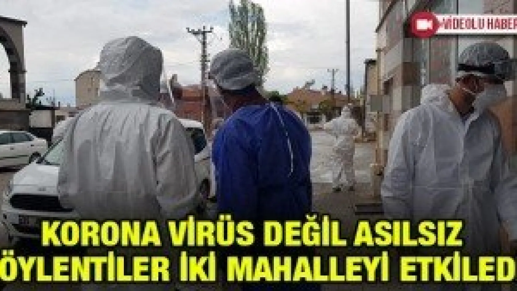 Korona virüs değil asılsız söylentiler kasabadaki iki mahalleyi etkiledi