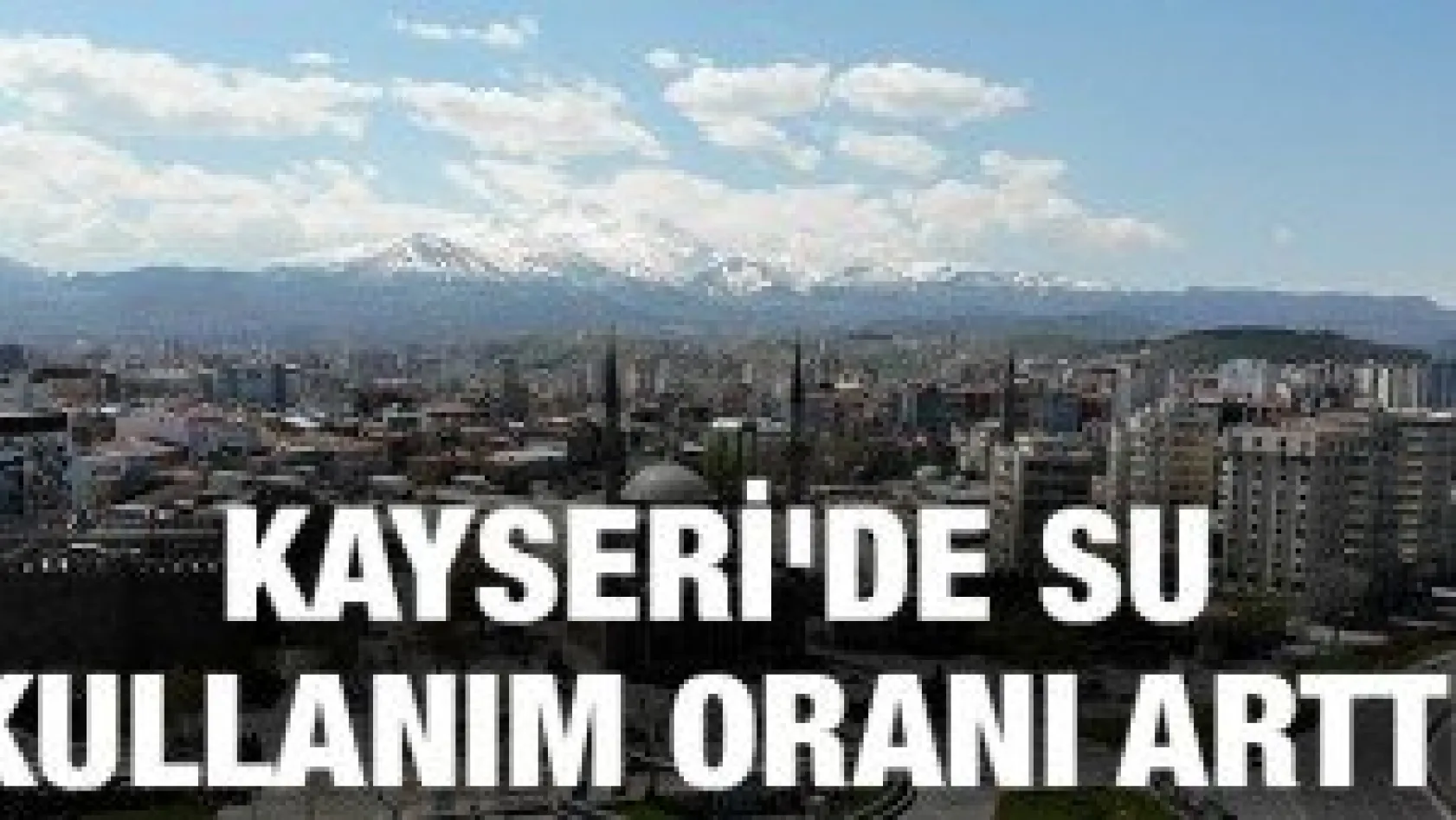 Kayseri'de su kullanım oranı arttı