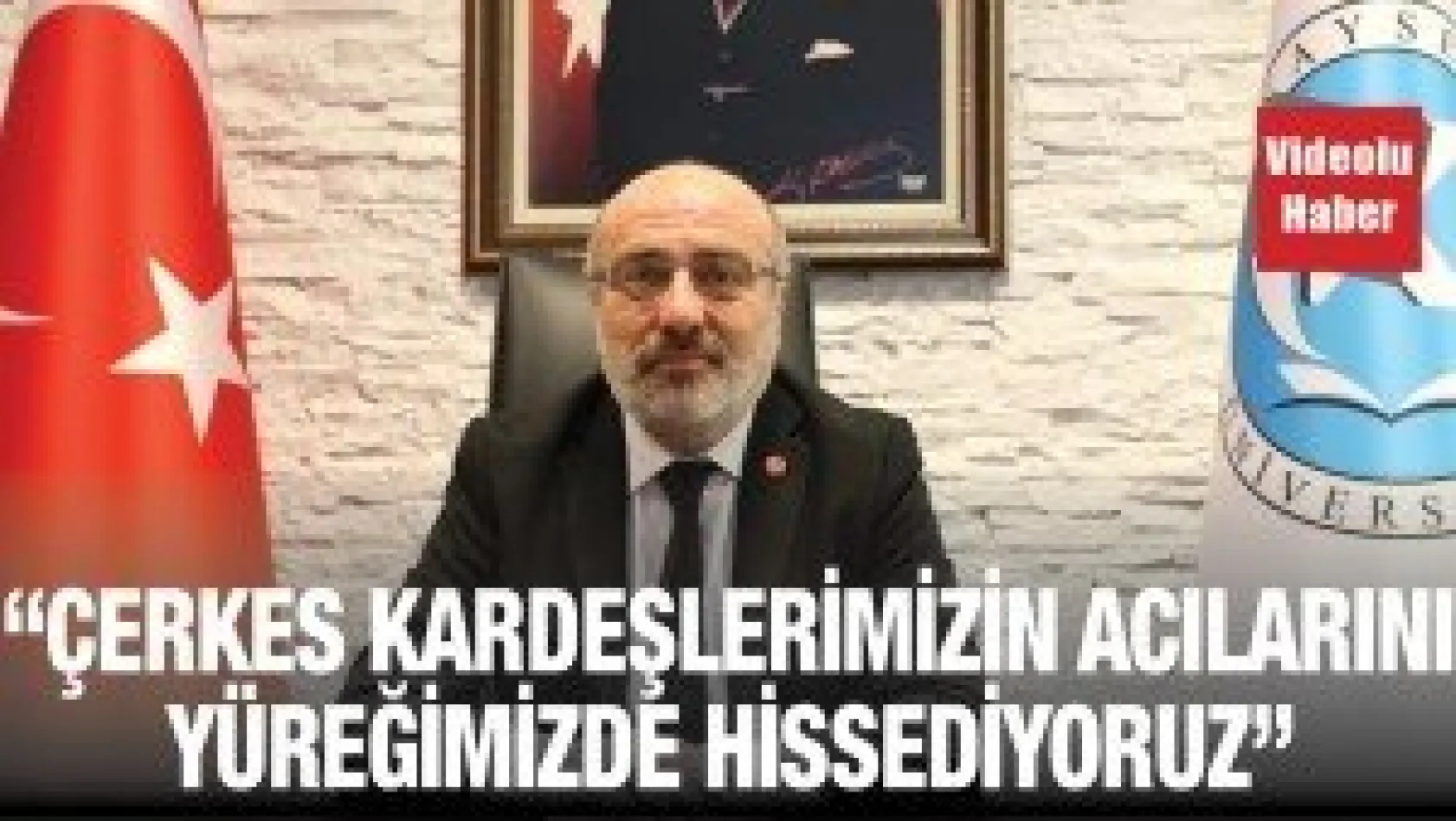 'Çerkes kardeşlerimizin acılarını yüreğimizde hissediyoruz'