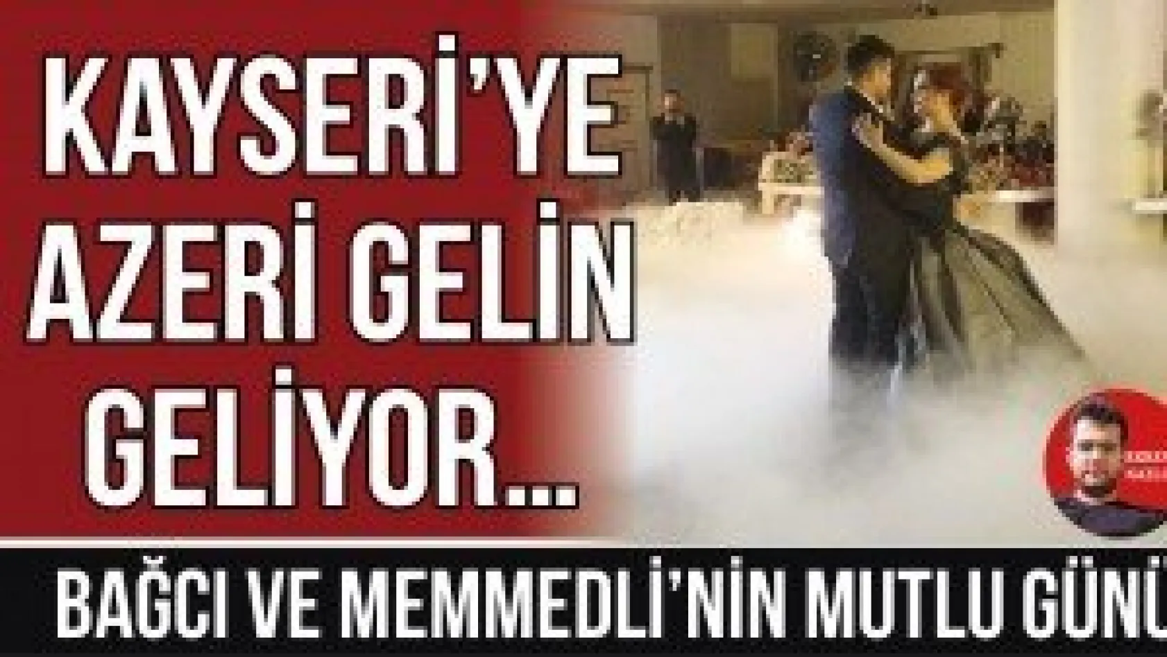 Kayseri'ye Azeri gelin geliyor…