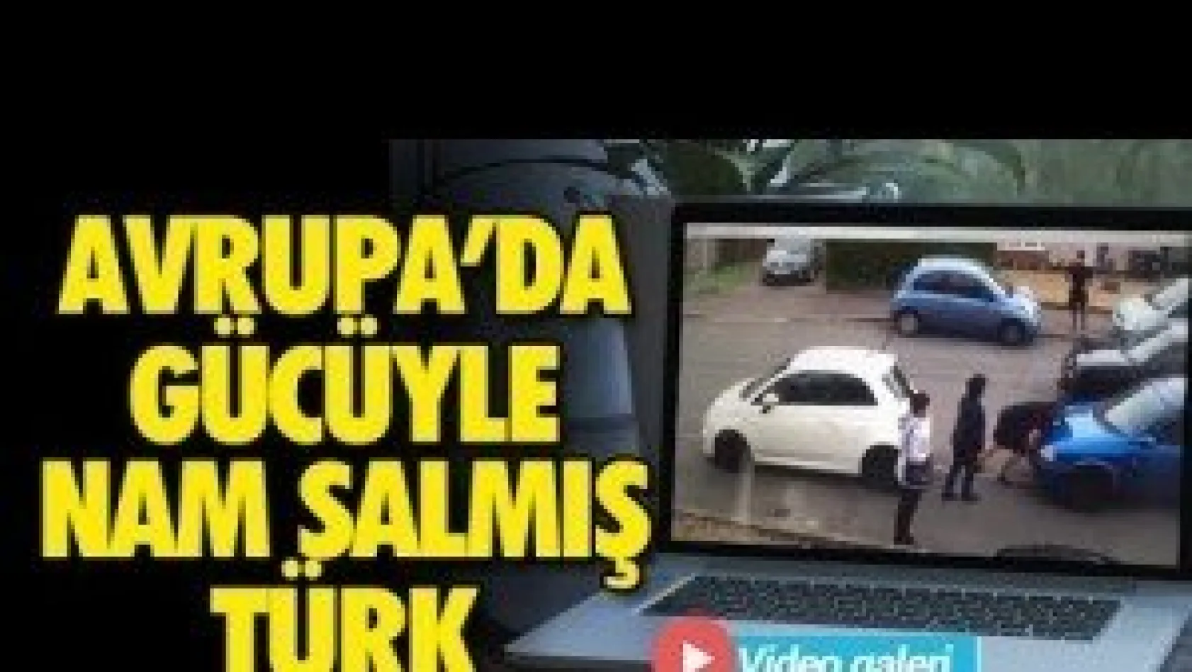 AVRUPA'DA GÜCÜYLE NAM SALMIŞ  TÜRK