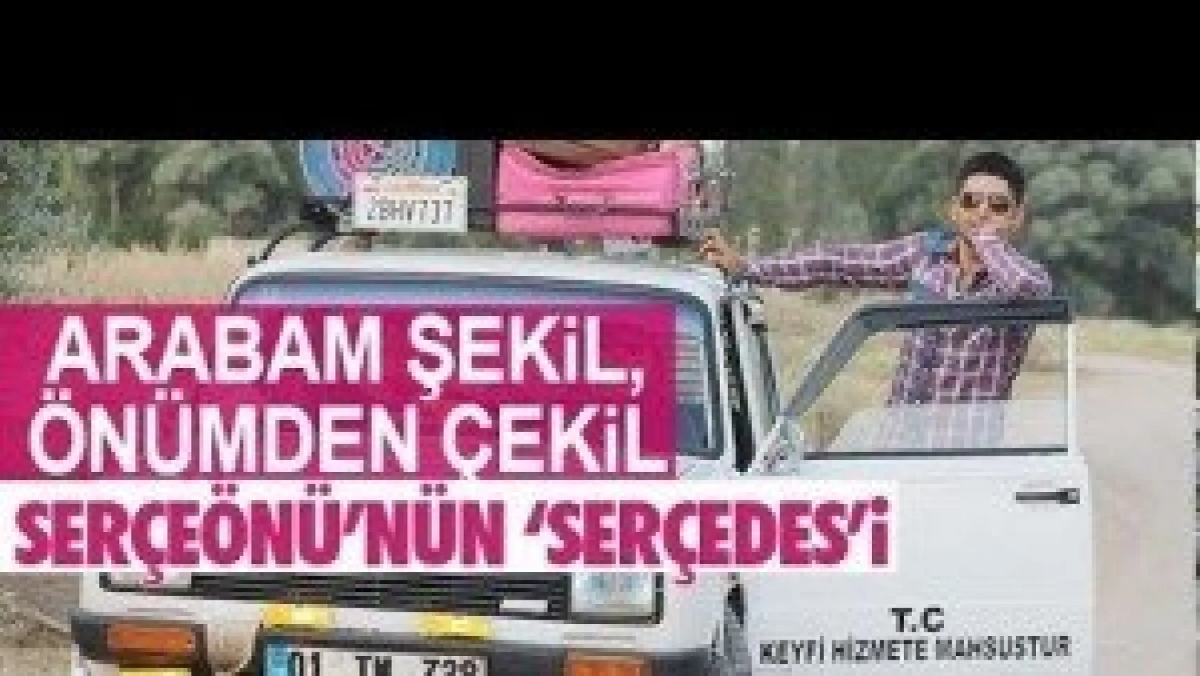 SERÇEÖNÜ'NÜN 'SERÇEDES'İ