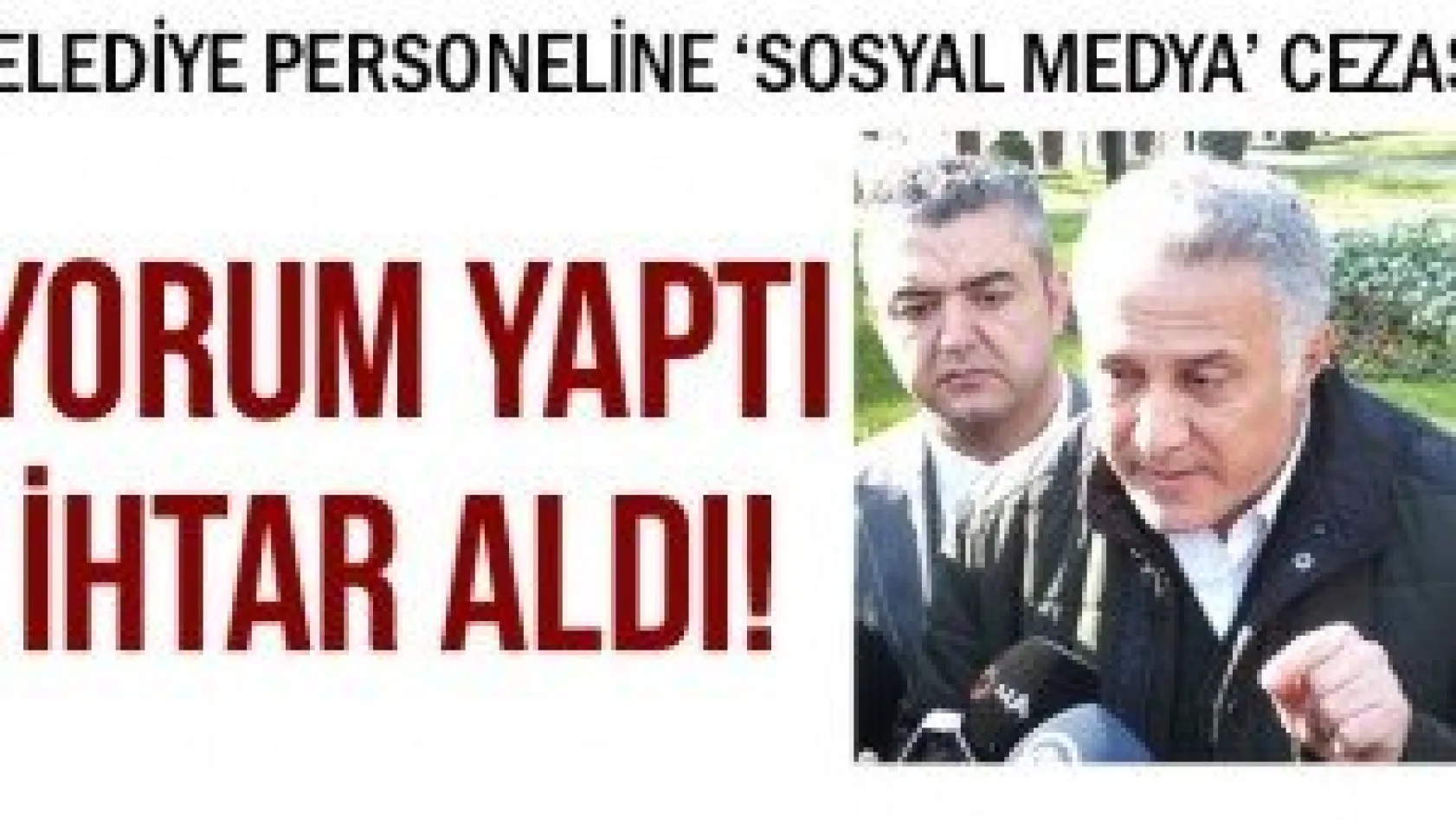 YORUM YAPTI İHTAR ALDI!