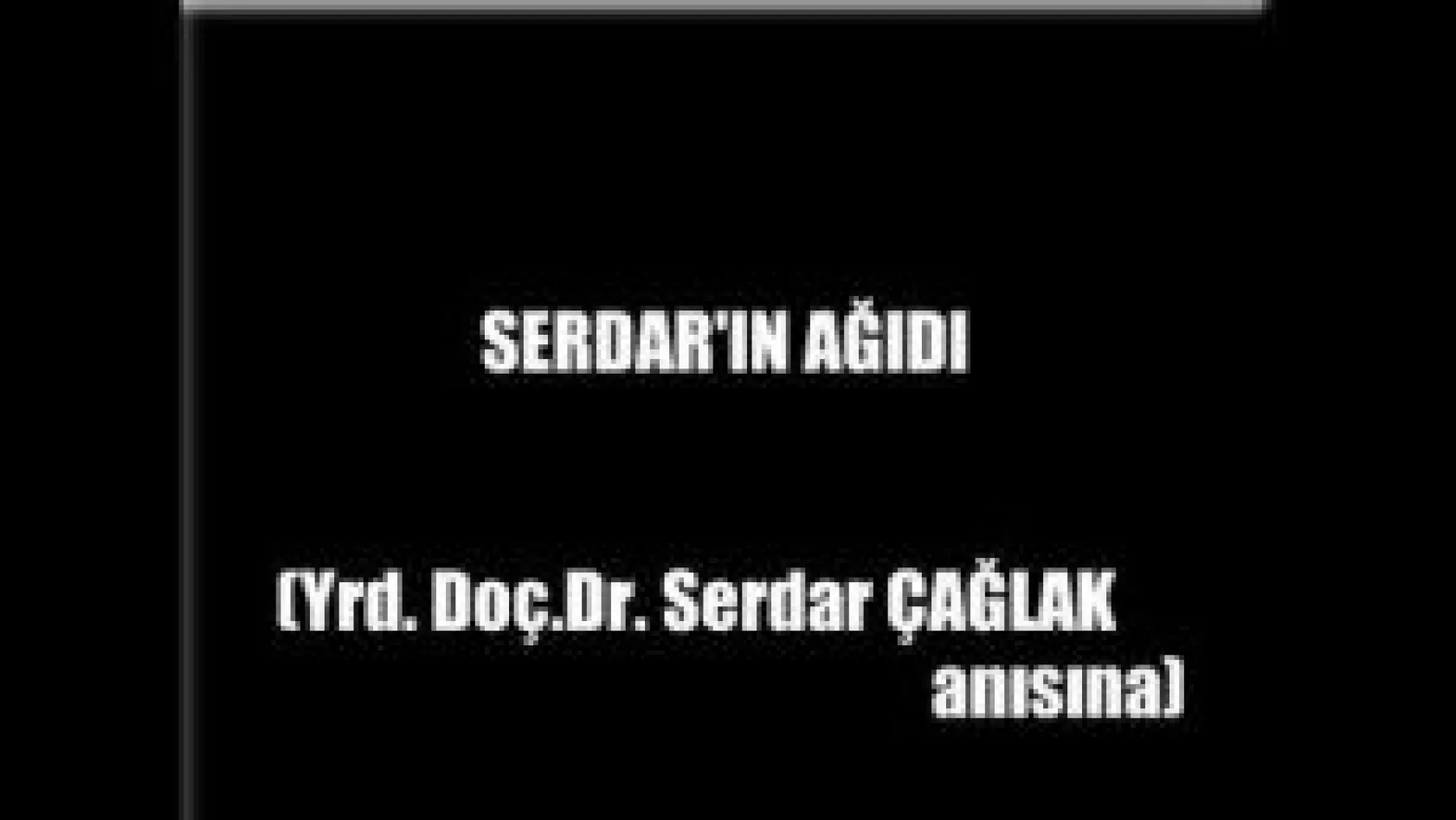 Yrd.Doç.Dr.SERDAR ÇAĞLAK'IN AĞIDI