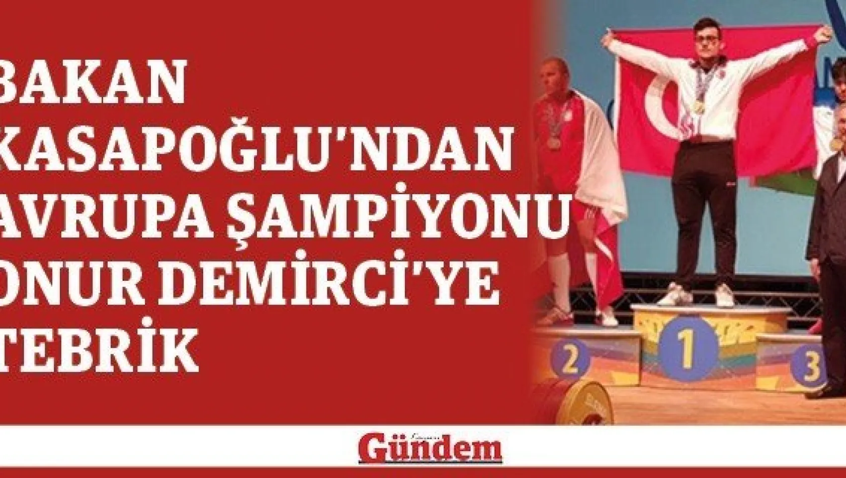 Bakan Kasapoğlu'ndan Avrupa şampiyonu Onur Demirci'ye tebrik