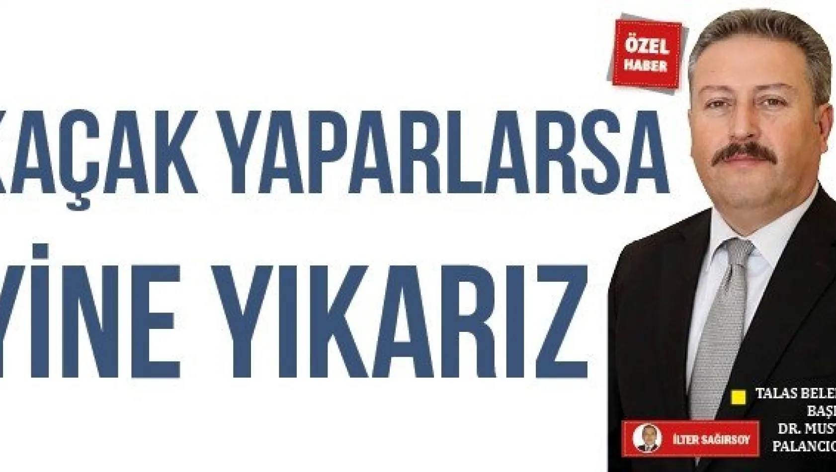 KAÇAK YAPARLARSA YİNE YIKARIZ