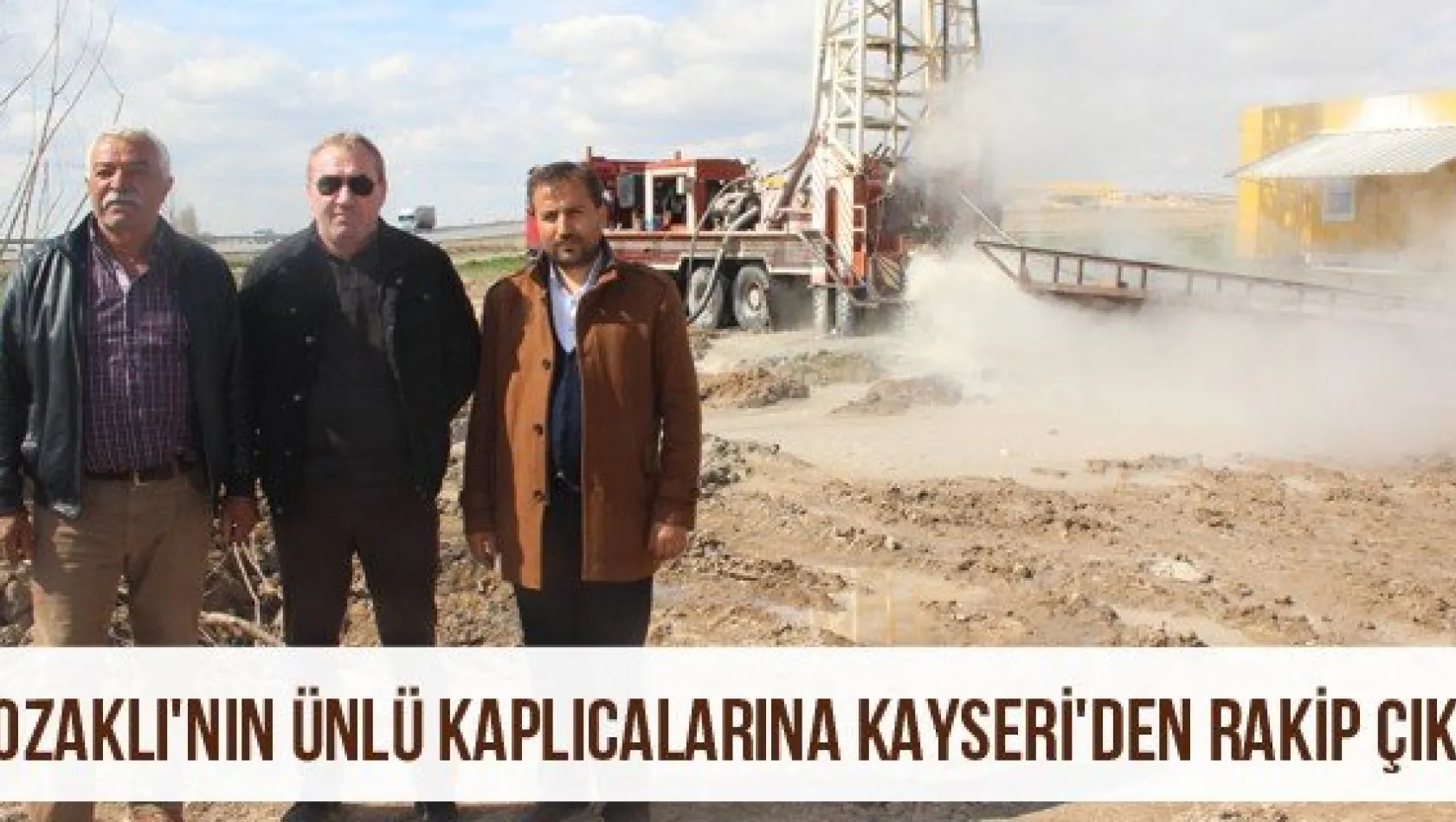 Kozaklı'nın ünlü kaplıcalarına Kayseri'den rakip çıktı