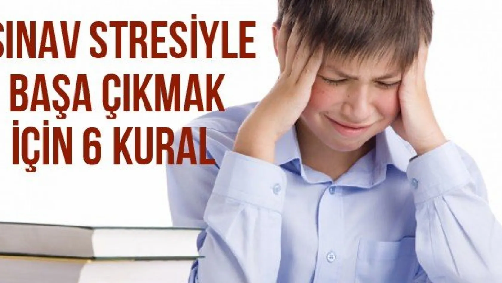 Sınav Stresiyle Başa Çıkmak İçin 6 Kural