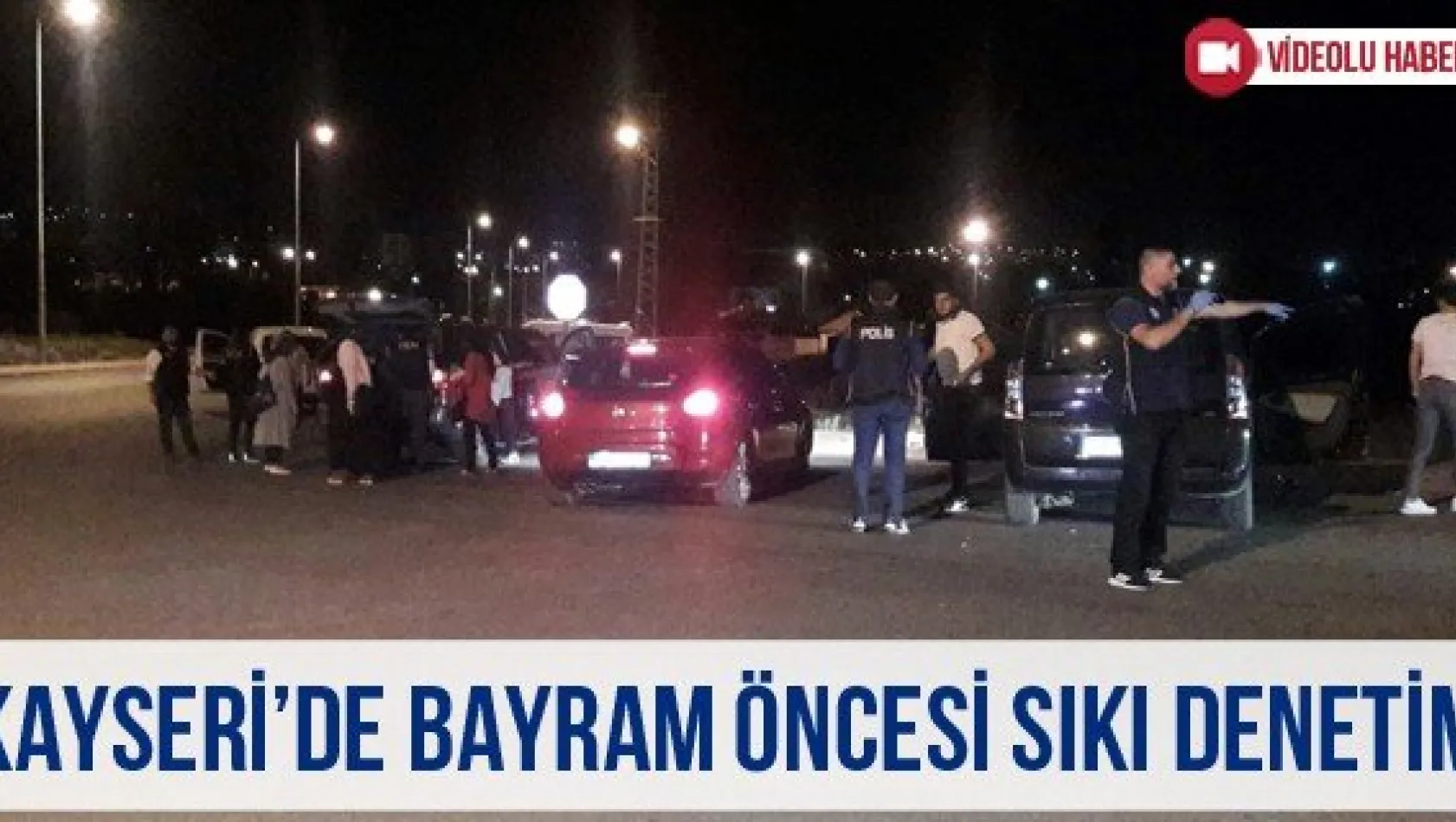 Kayseri'de bayram öncesi sıkı denetim