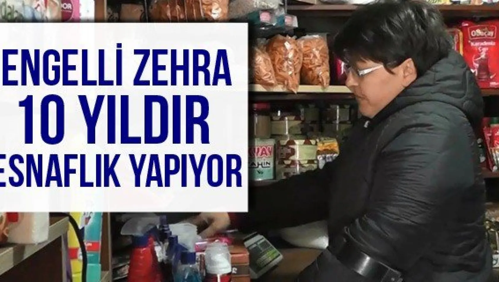 Engelli Zehra 10 yıldır esnaflık yapıyor