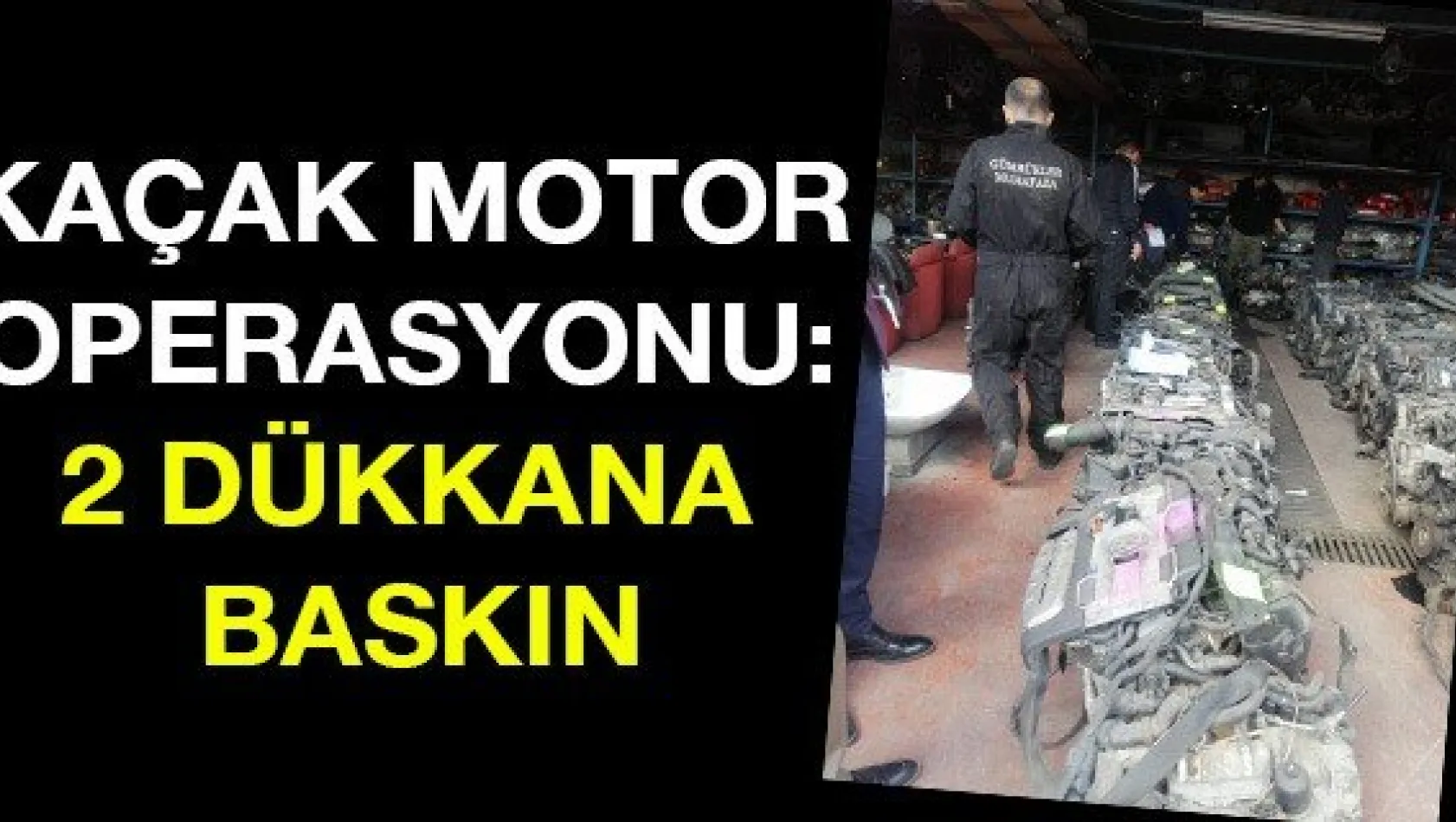 Kaçak Motor Operasyonu: 2 Dükkana baskın