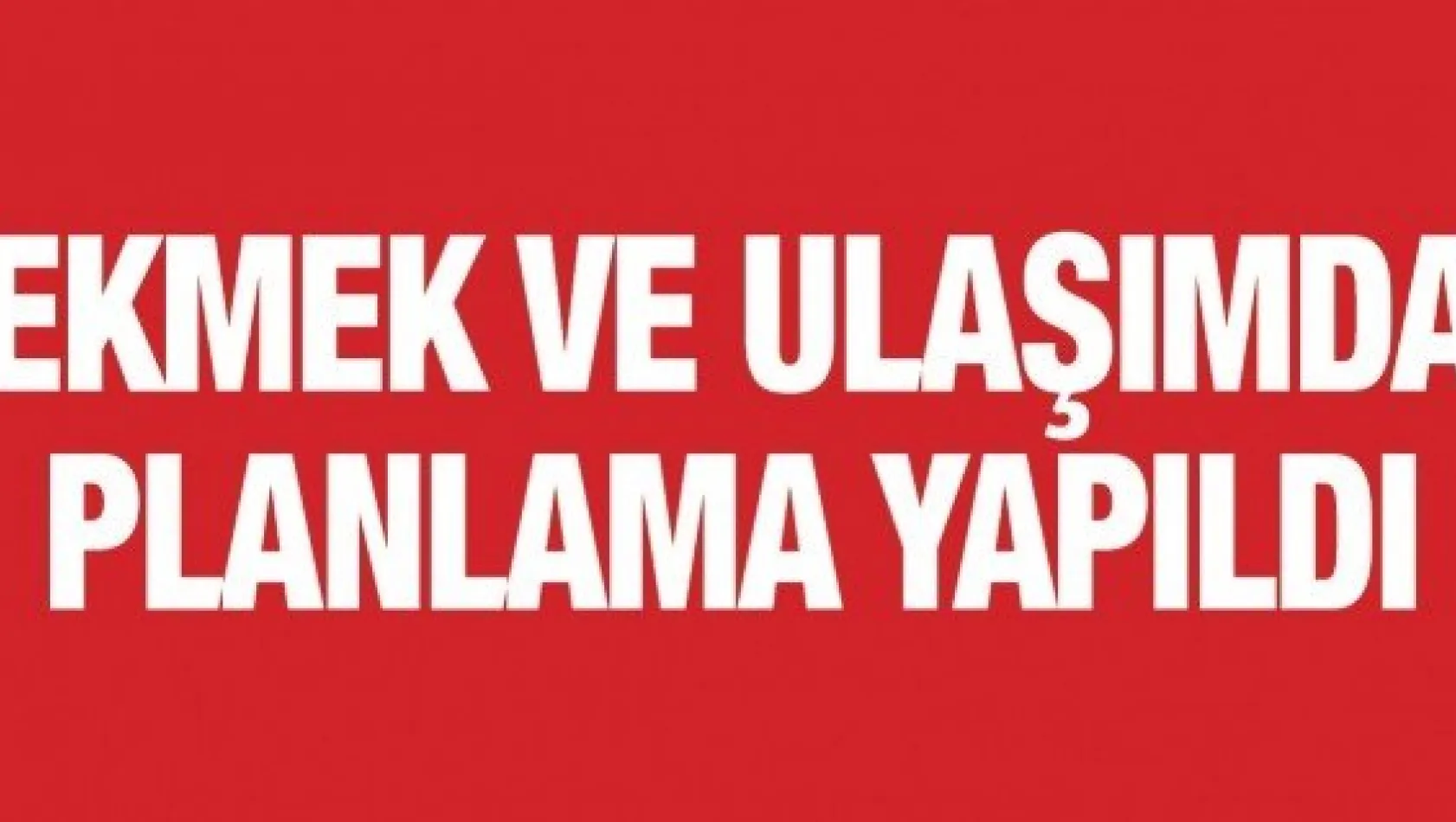 Ekmek ve ulaşımda planlama yapıldı