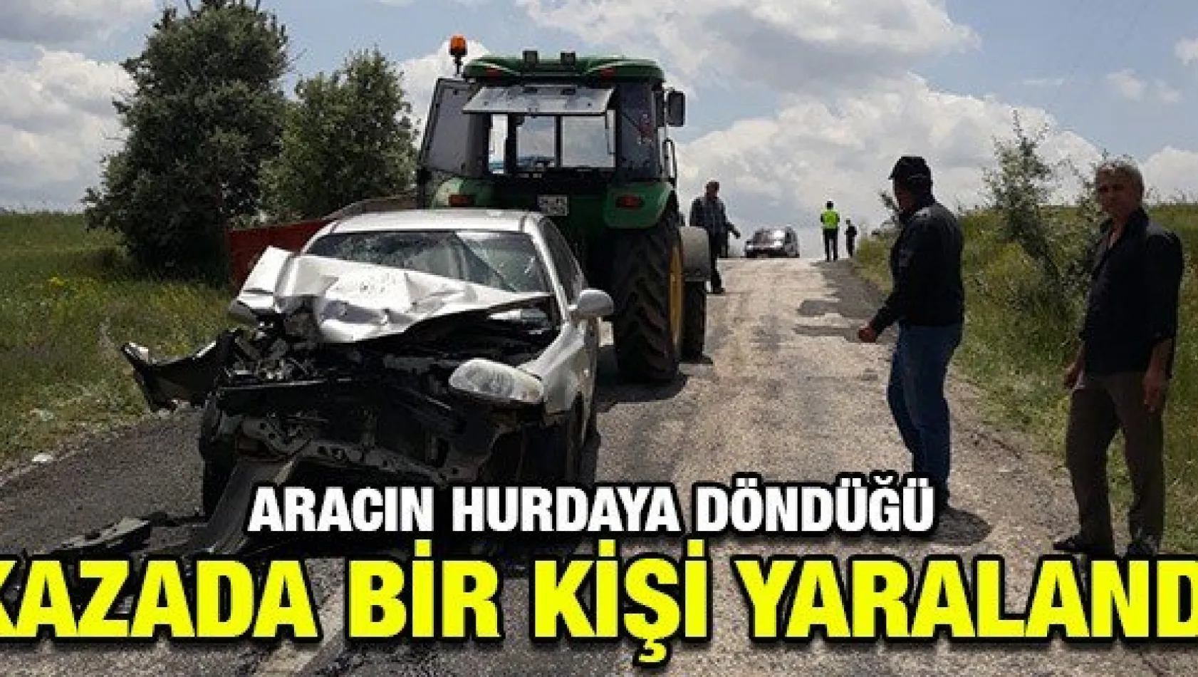 Aracın hurdaya döndüğü kazada bir kişi yaralandı