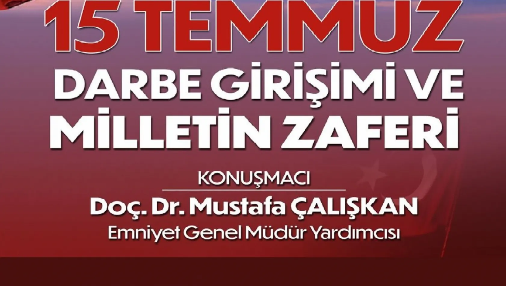 Emniyet Genel Müdür Yardımcısı 15 Temmuz Darbe Girişimini anlatacak