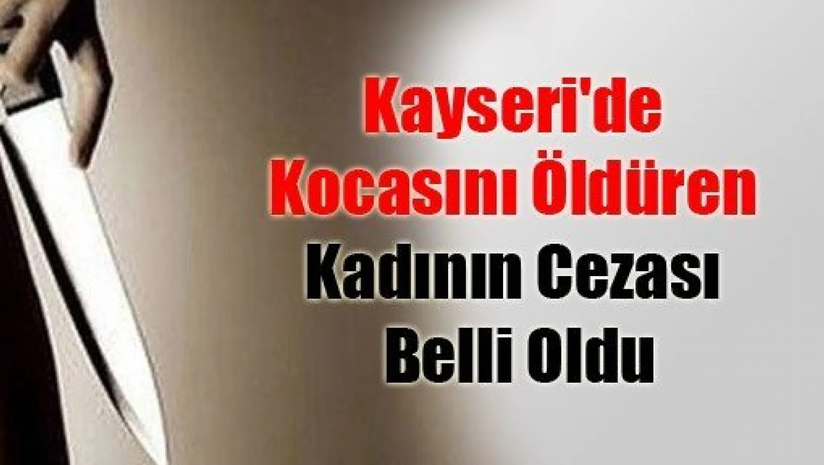 Kayseri'de Kocasını Öldüren Kadının Cezası Belli Oldu