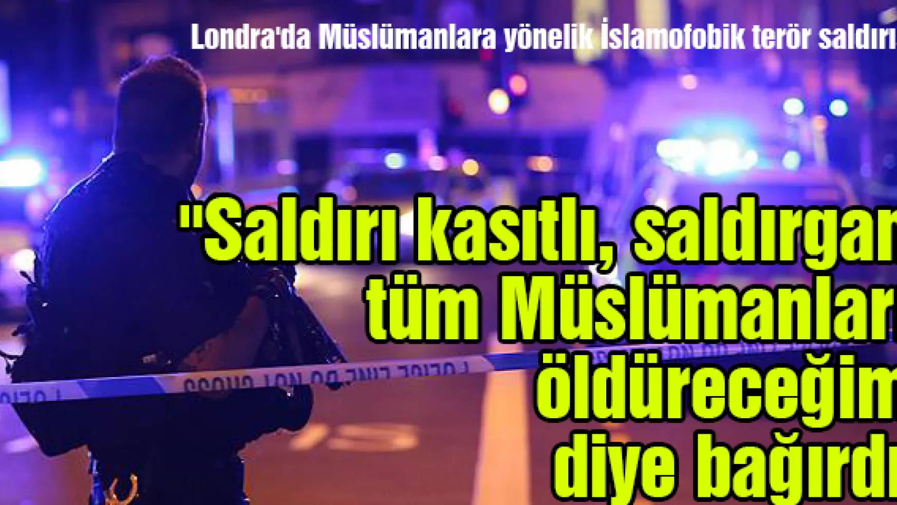 Londra'da Müslümanlara yönelik İslamofobik terör saldırısı