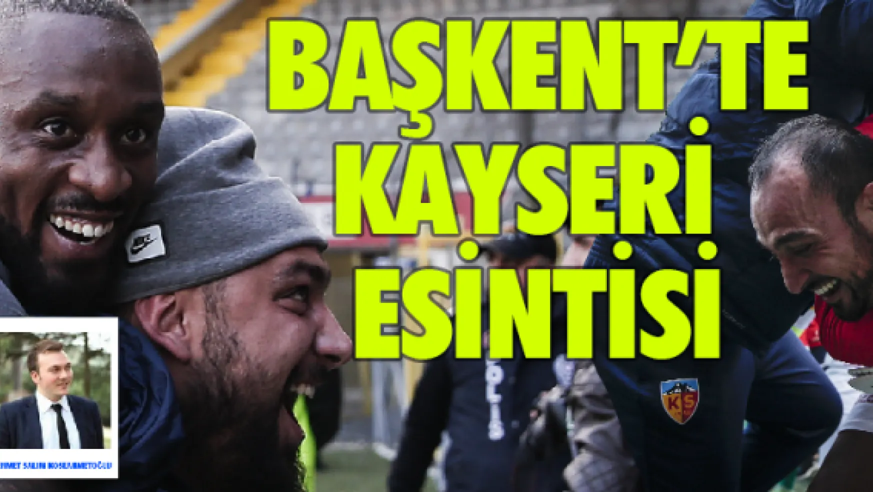 BAŞKENT'TE KAYSERİ ESİNTİSİ