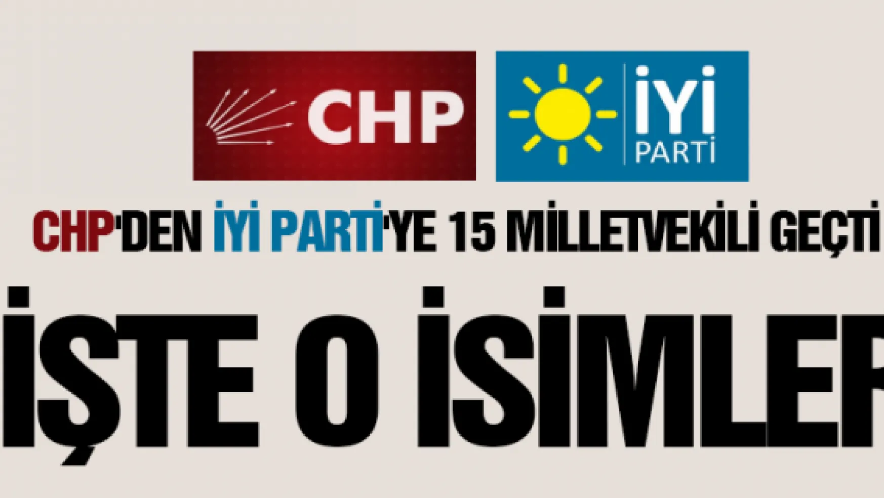 CHP'den İYİ Parti'ye 15 milletvekili geçti. İşte o isimler...