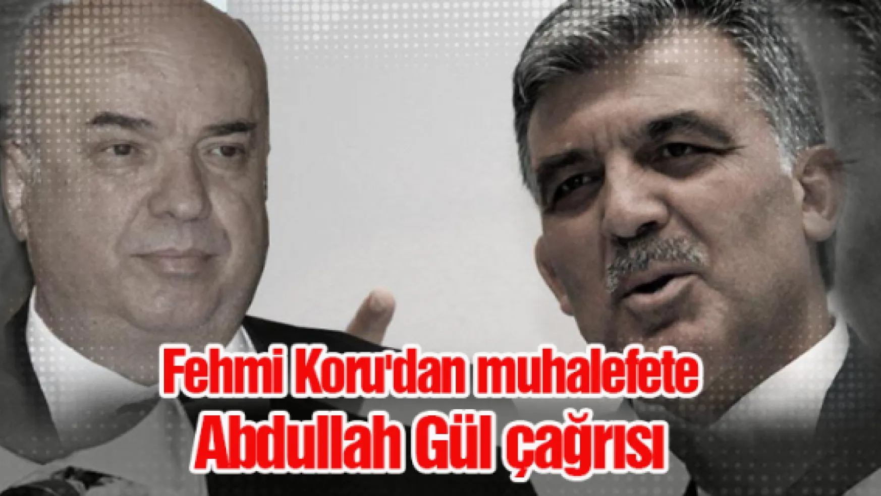 Fehmi Koru'dan muhalefete Abdullah Gül çağrısı