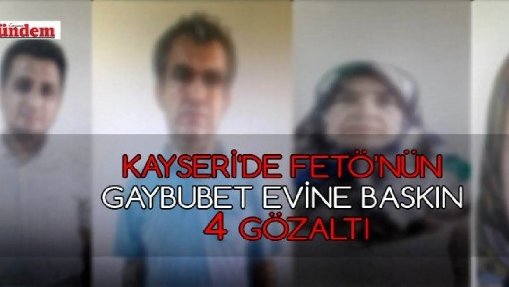 Kayseri'de FETÖ'nün gaybubet evine baskın: 4 gözaltı
