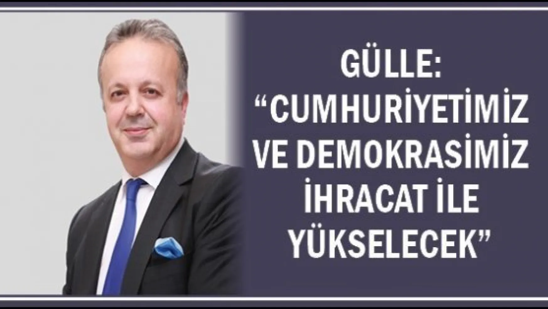 Gülle: &quotCumhuriyetimiz ve demokrasimiz ihracat ile yükselecek"