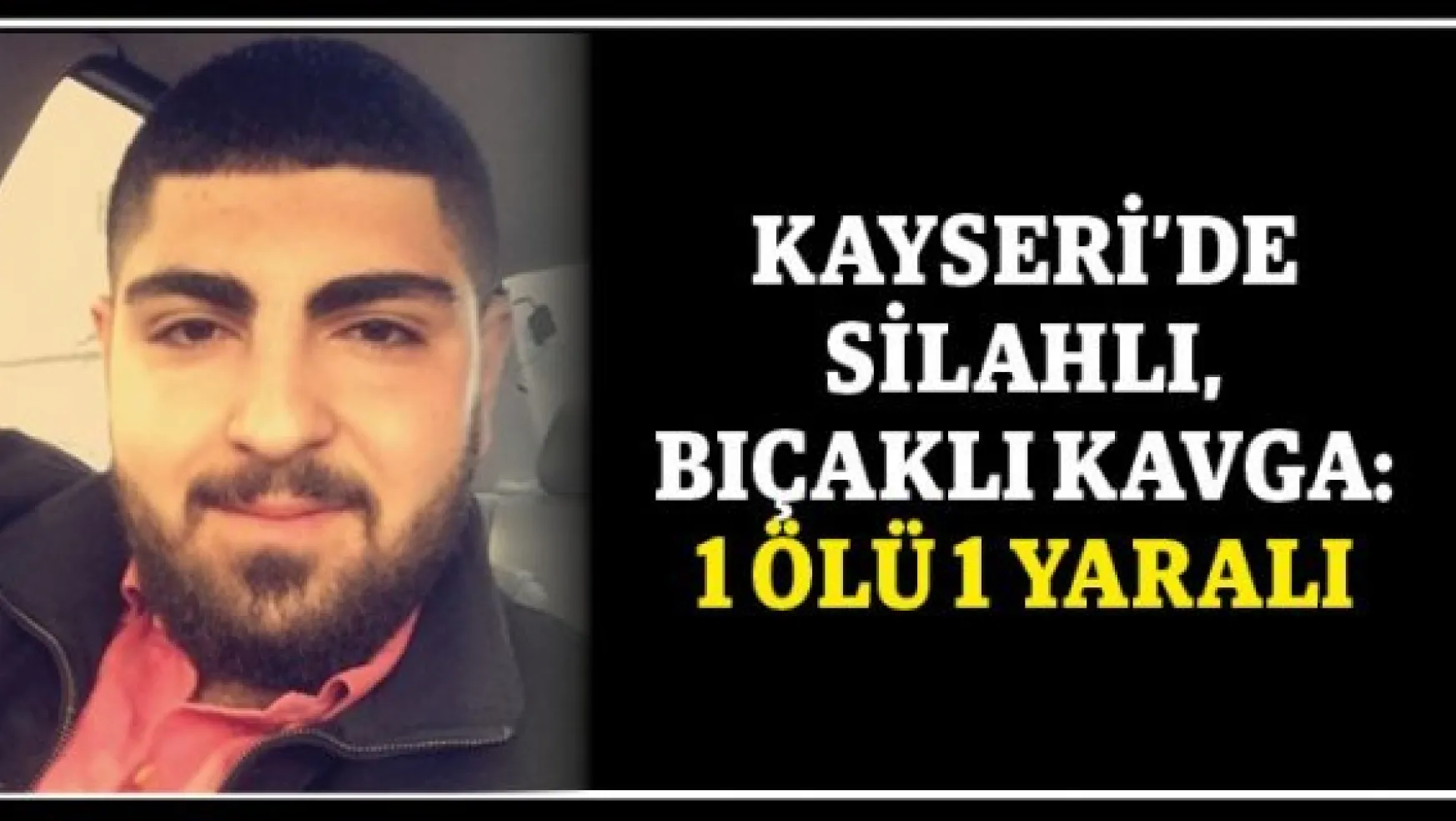 Kayseri'de silahlı, bıçaklı kavga: 1 ölü 1 yaralı