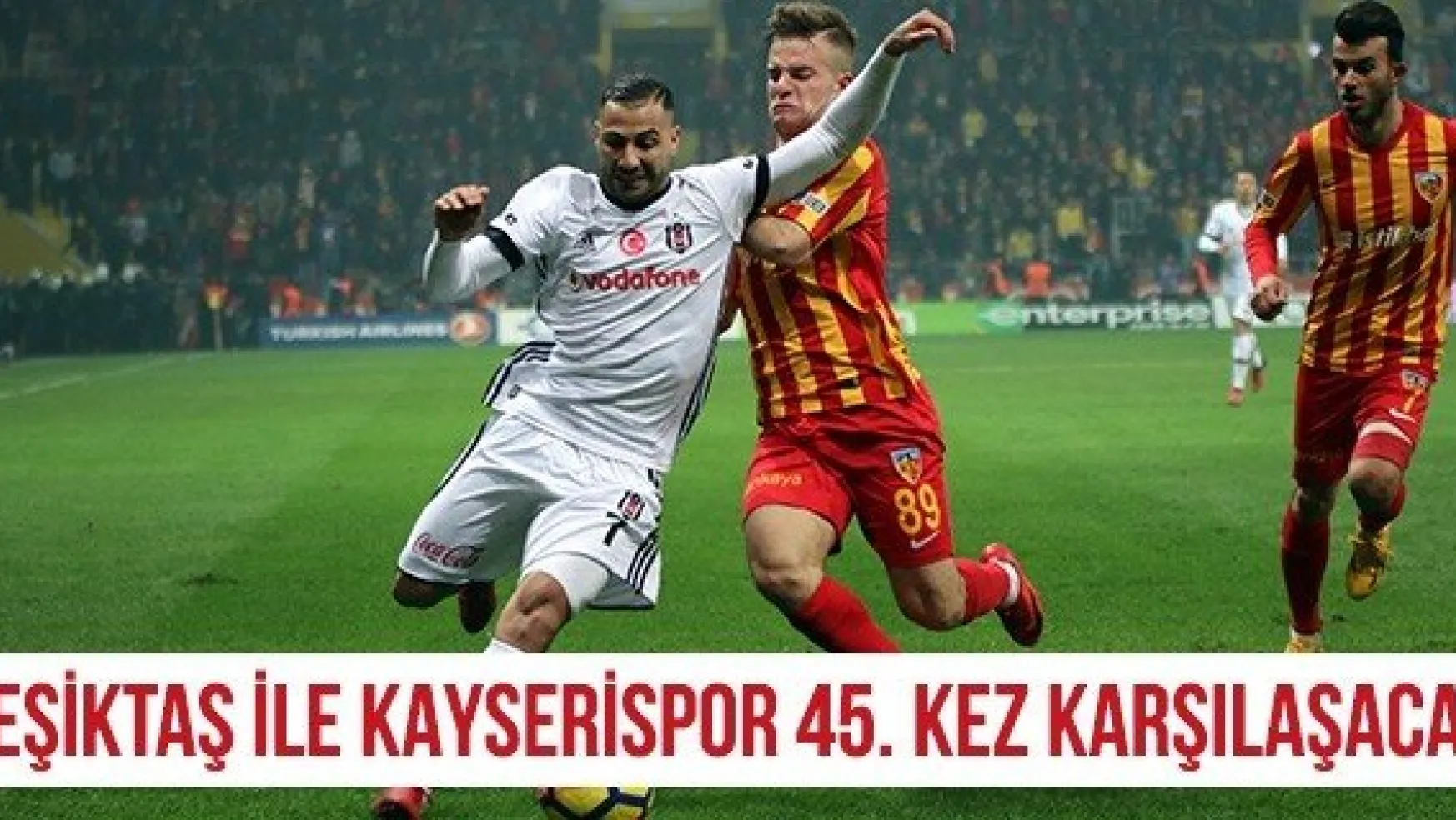 Beşiktaş ile Kayserispor 45. kez karşılaşacak
