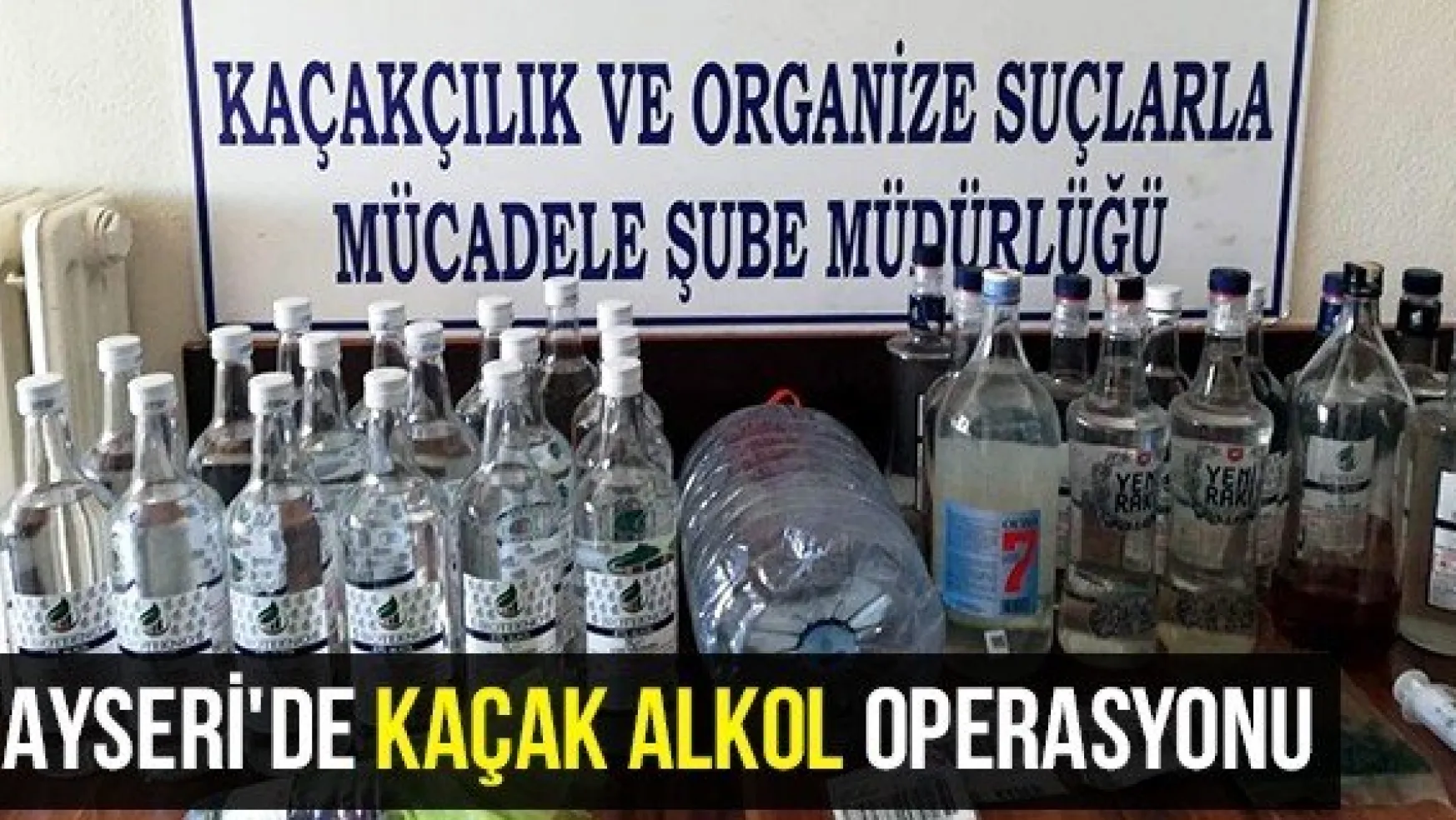 Kayseri'de Kaçak Alkol Operasyonu