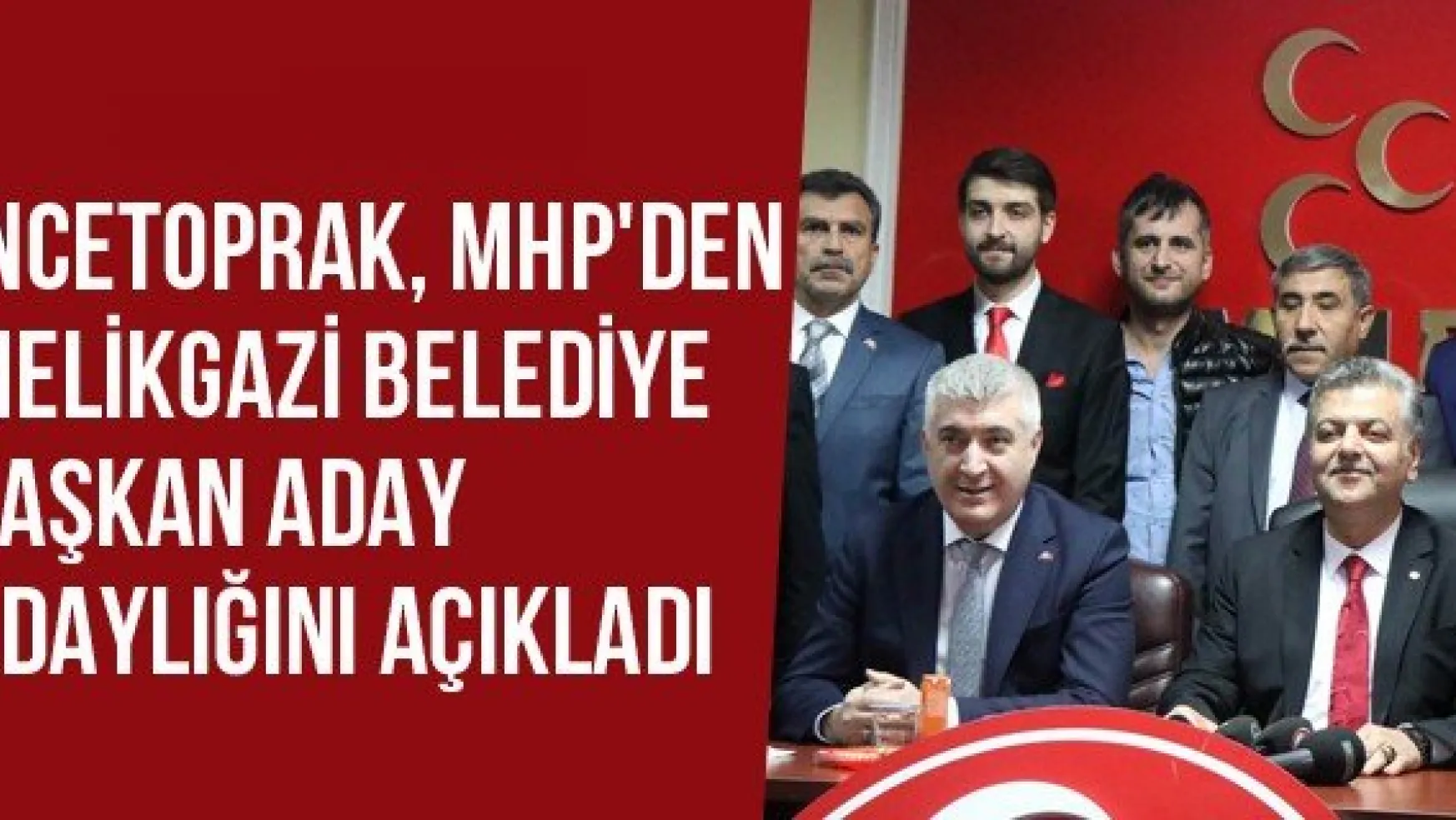 İncetoprak, MHP'den Melikgazi Belediye Başkan Aday Adaylığını Açıkladı